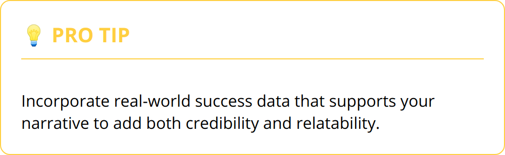 Pro Tip - Incorporate real-world success data that supports your narrative to add both credibility and relatability.