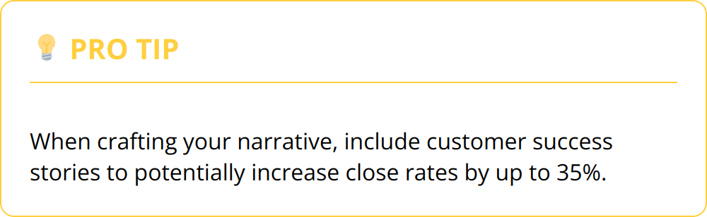 Pro Tip - When crafting your narrative, include customer success stories to potentially increase close rates by up to 35%.
